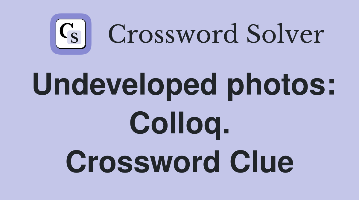 Undeveloped photos: Colloq. Crossword Clue