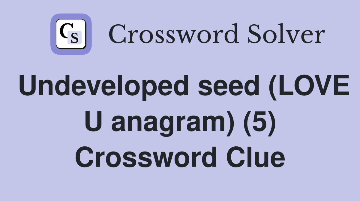 Undeveloped seed (LOVE U anagram) (5) Crossword Clue
