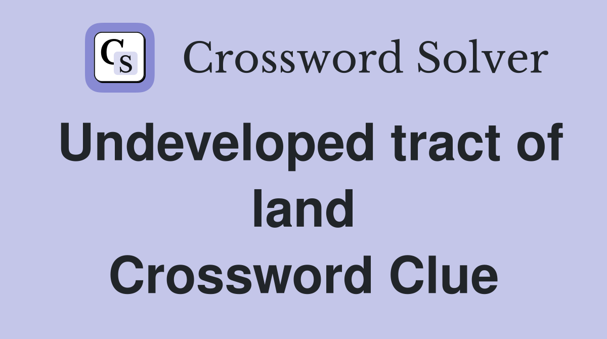 Undeveloped tract of land Crossword Clue