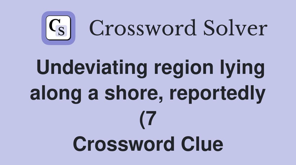 Undeviating region lying along a shore reportedly (7) Crossword Clue Undeviating region lying along a shore reportedly (7) Crossword Clue