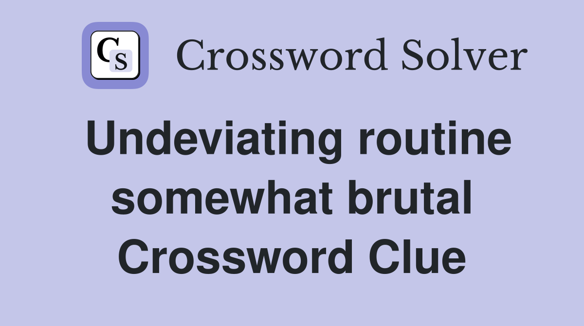 Undeviating routine somewhat brutal Crossword Clue