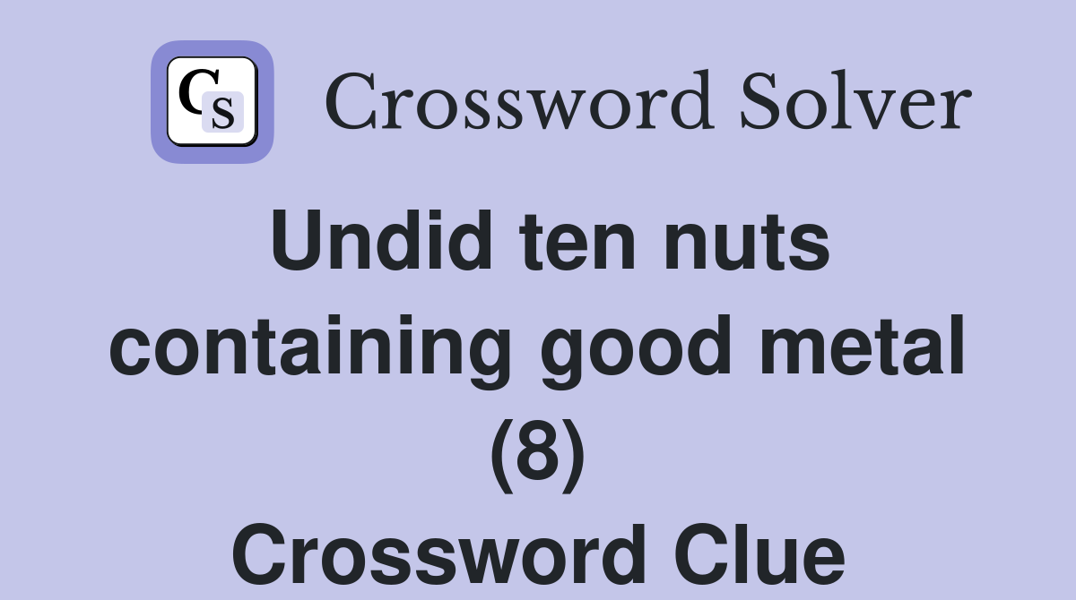 Undid ten nuts containing good metal (8) Crossword Clue