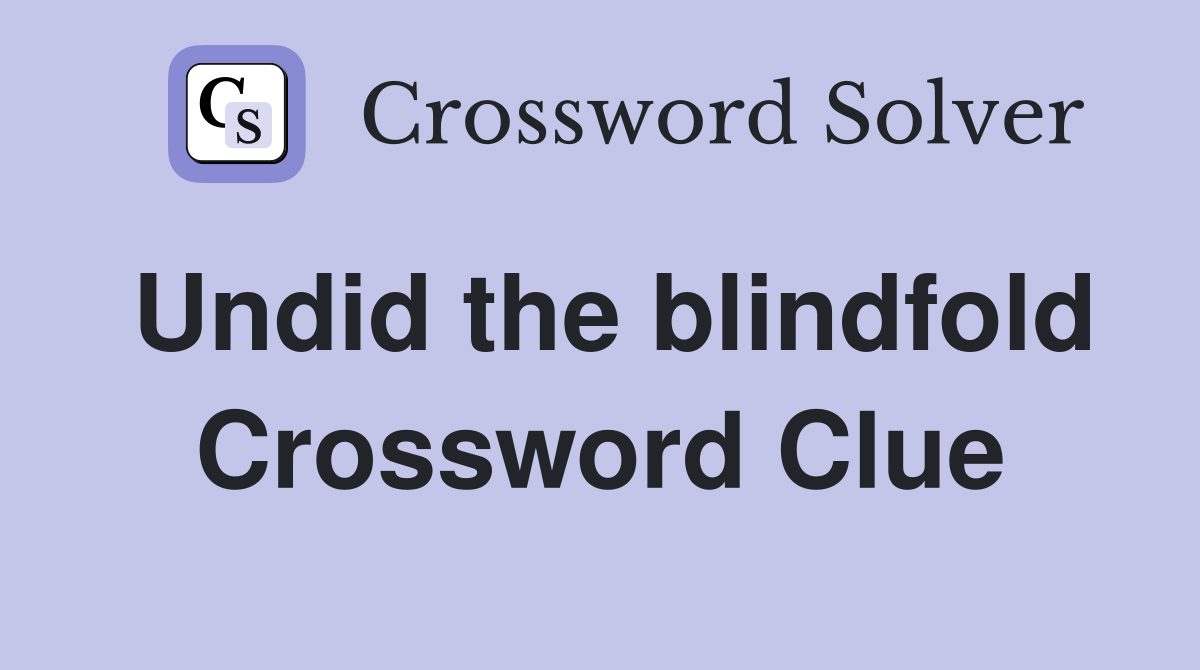 Undid the blindfold Crossword Clue