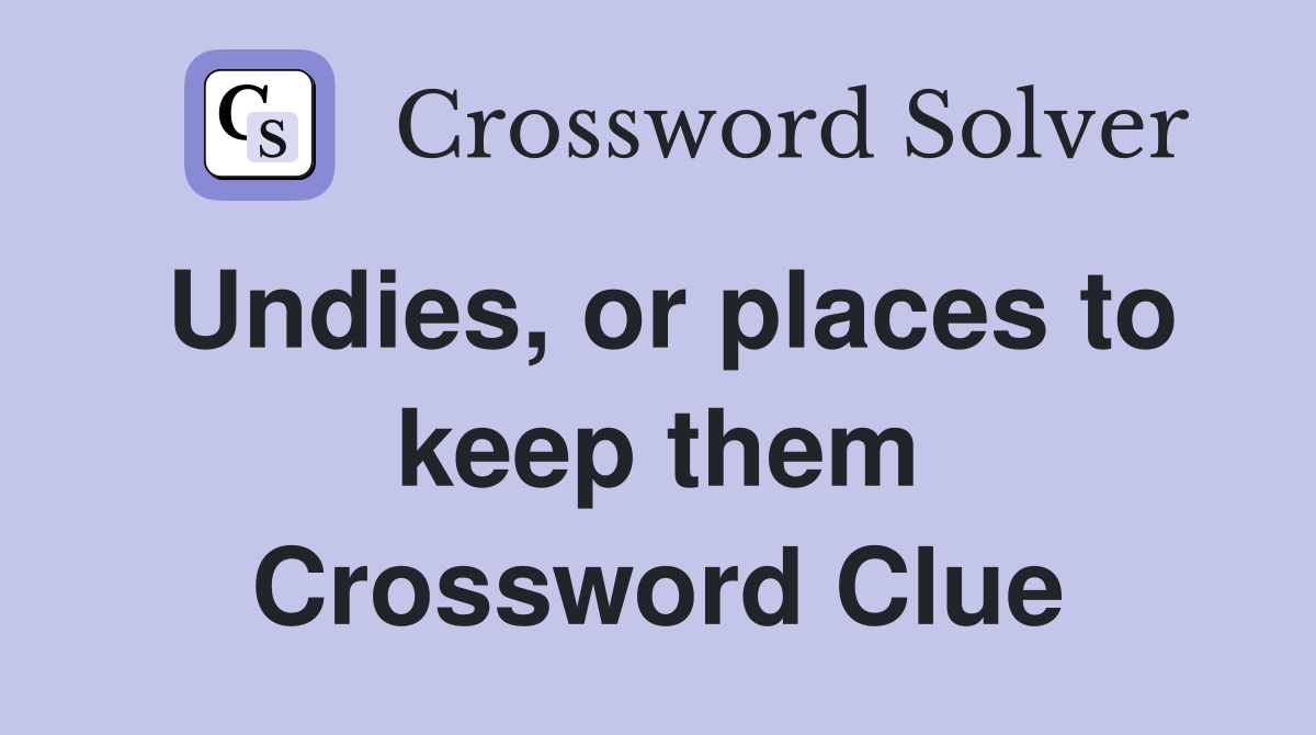 Undies, or places to keep them Crossword Clue