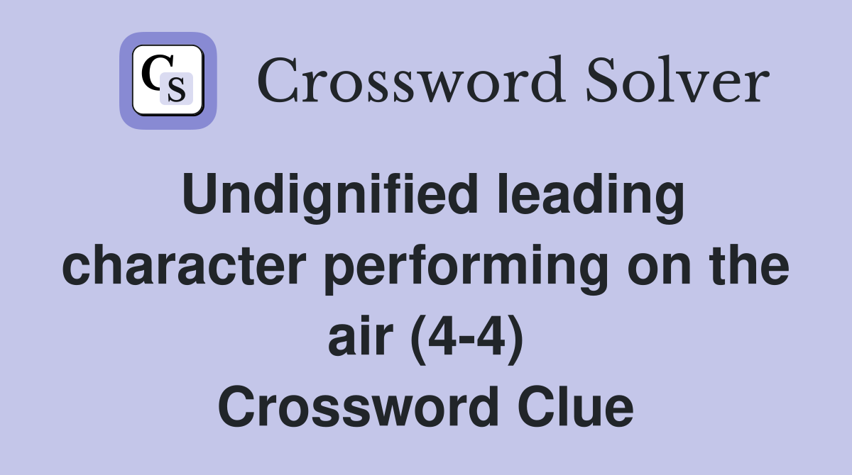 Undignified leading character performing on the air (4-4) Crossword Clue