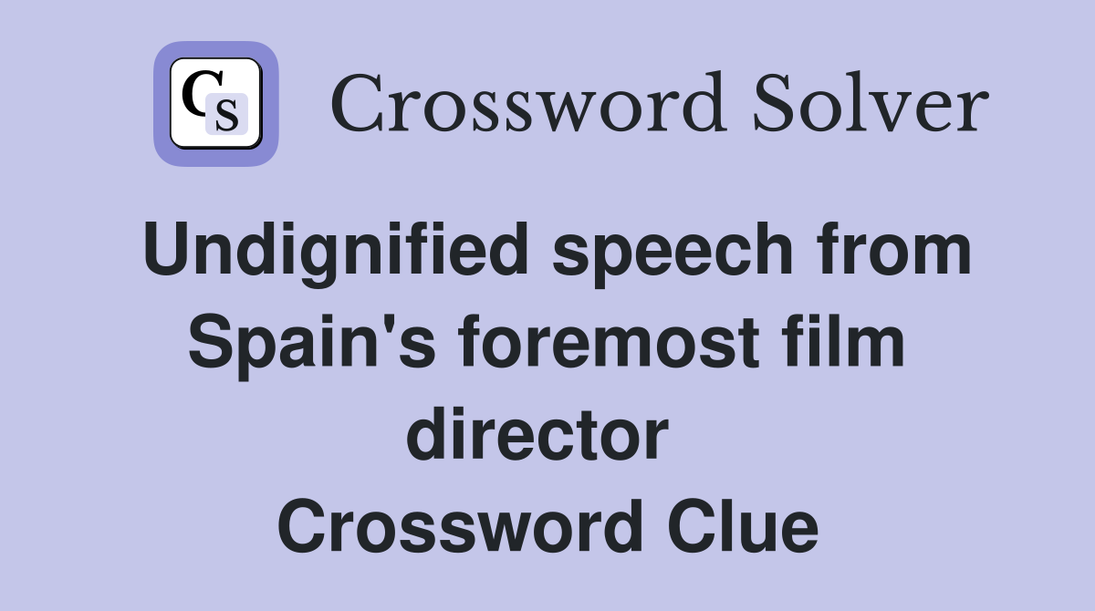 Undignified speech from Spain's foremost film director  Crossword Clue