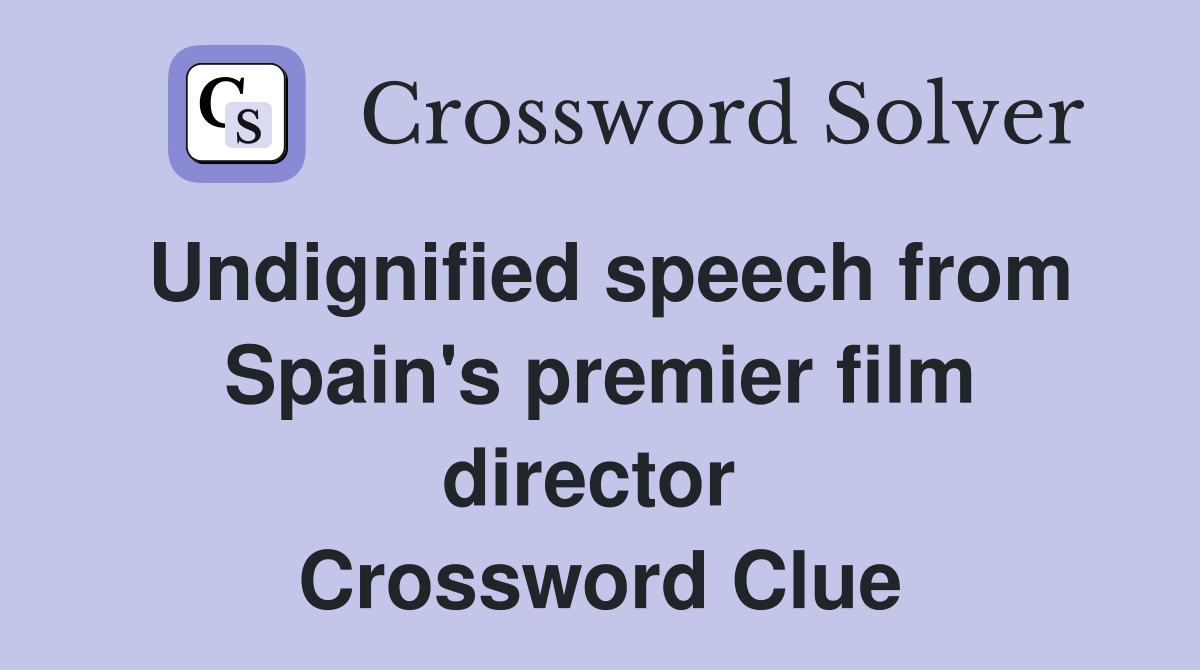 Undignified speech from Spain's premier film director  Crossword Clue