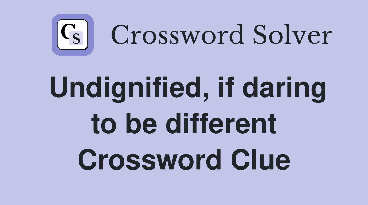 Undignified, if daring to be different Crossword Clue