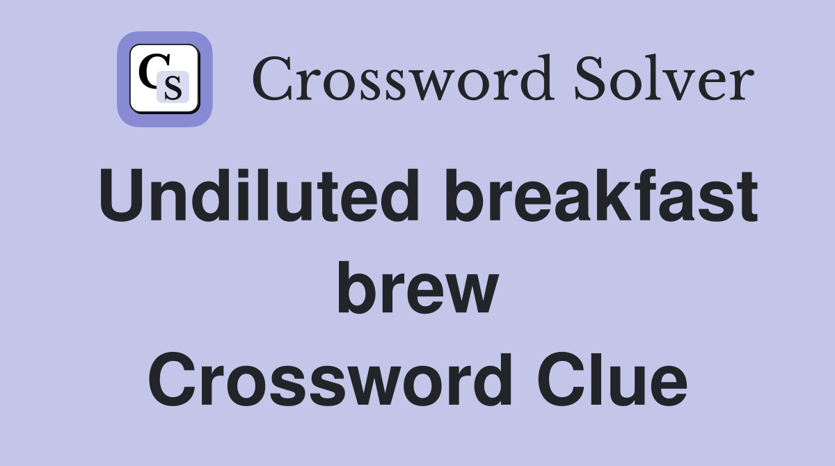 Undiluted breakfast brew Crossword Clue