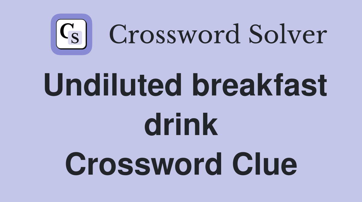 Undiluted breakfast drink Crossword Clue
