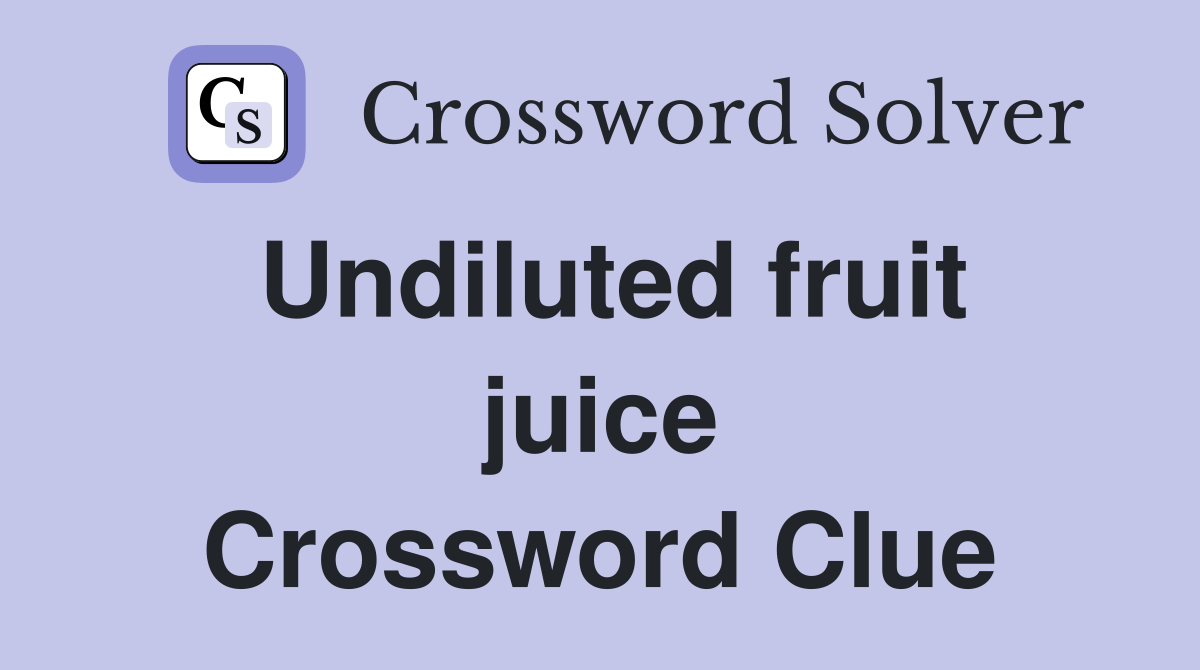 Undiluted fruit juice Crossword Clue