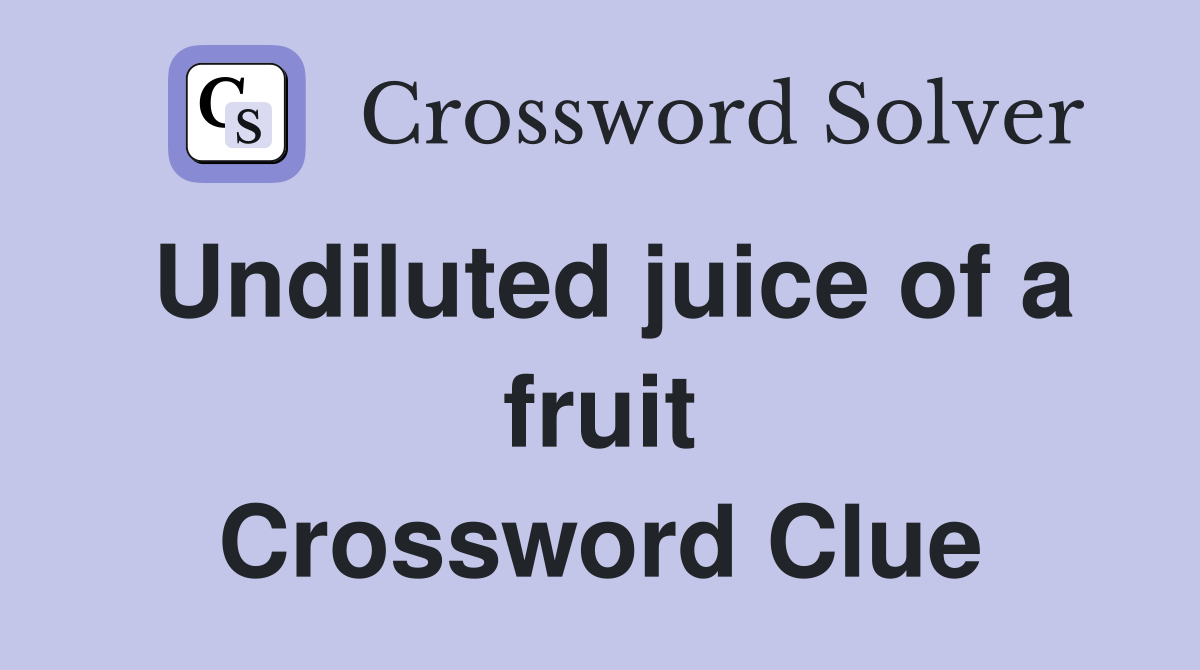 Undiluted juice of a fruit Crossword Clue