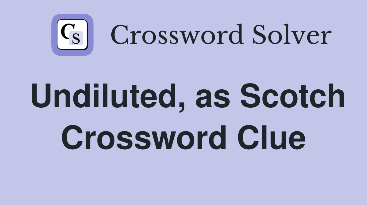 Undiluted, as Scotch Crossword Clue