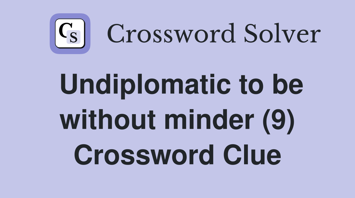 Undiplomatic to be without minder (9) Crossword Clue