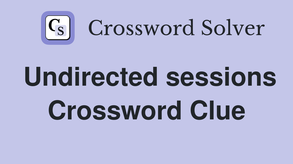 Undirected sessions Crossword Clue