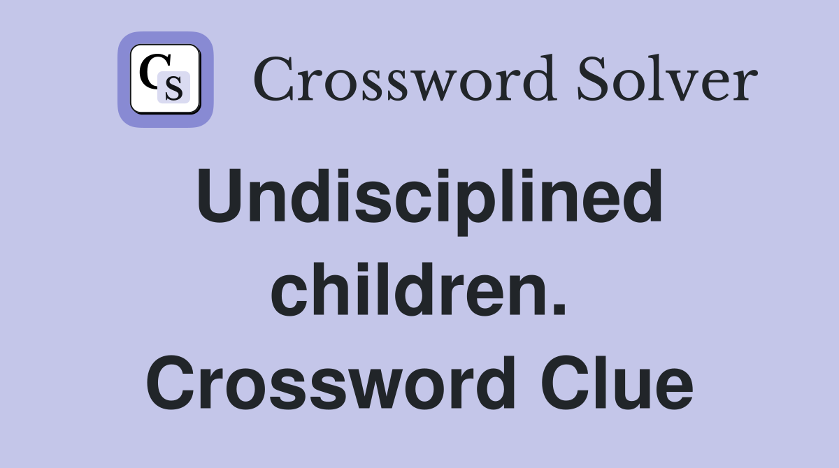 Undisciplined children. Crossword Clue