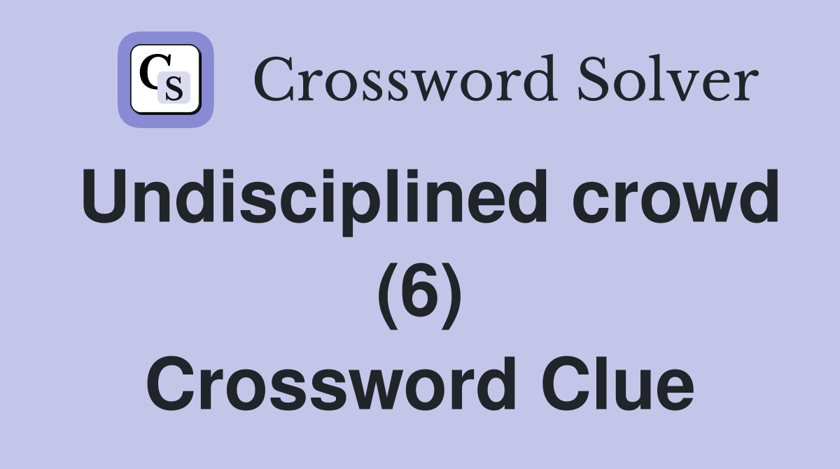 Undisciplined crowd (6) Crossword Clue