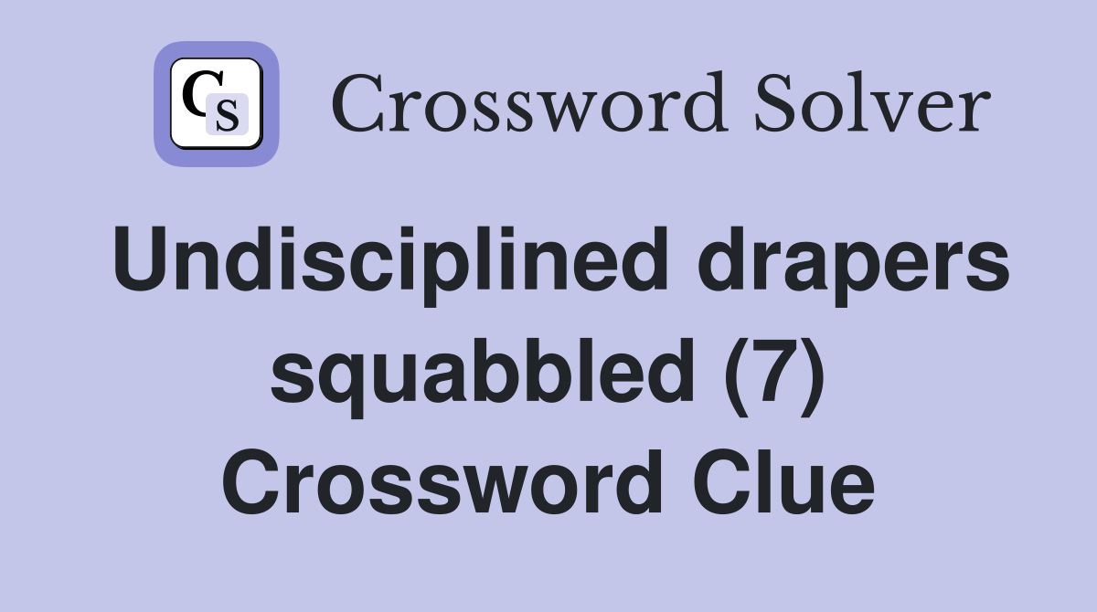 Undisciplined drapers squabbled (7) Crossword Clue