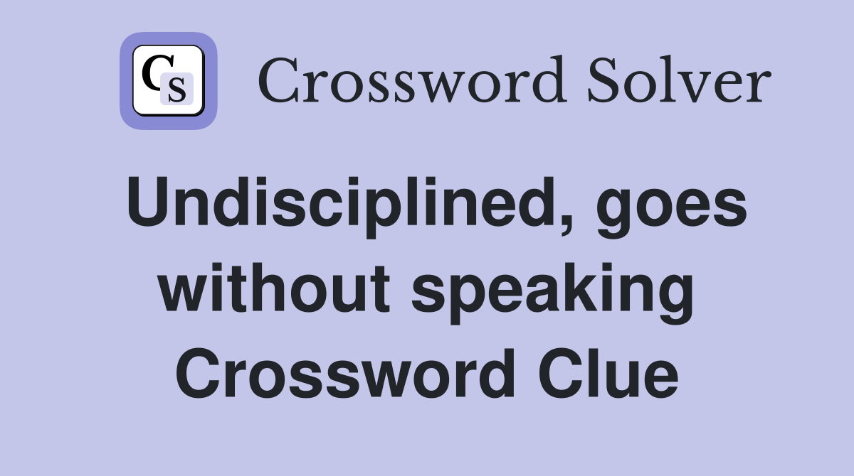 Undisciplined, goes without speaking Crossword Clue