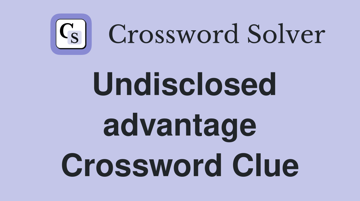 Undisclosed advantage Crossword Clue