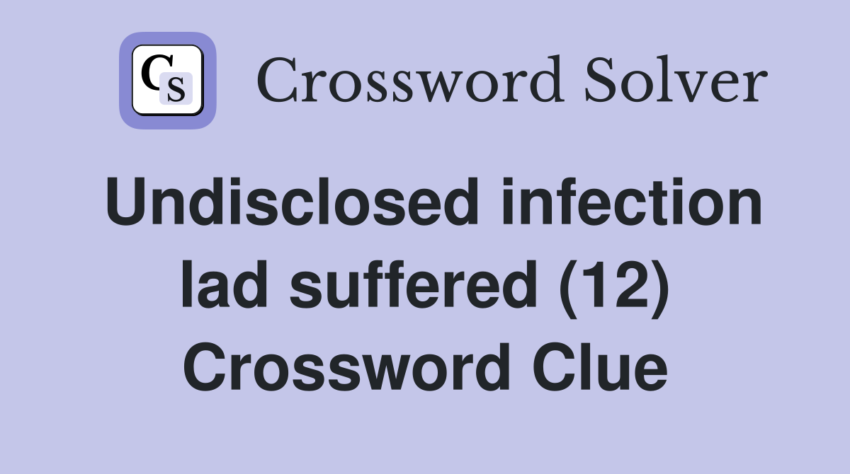 Undisclosed infection lad suffered (12) Crossword Clue
