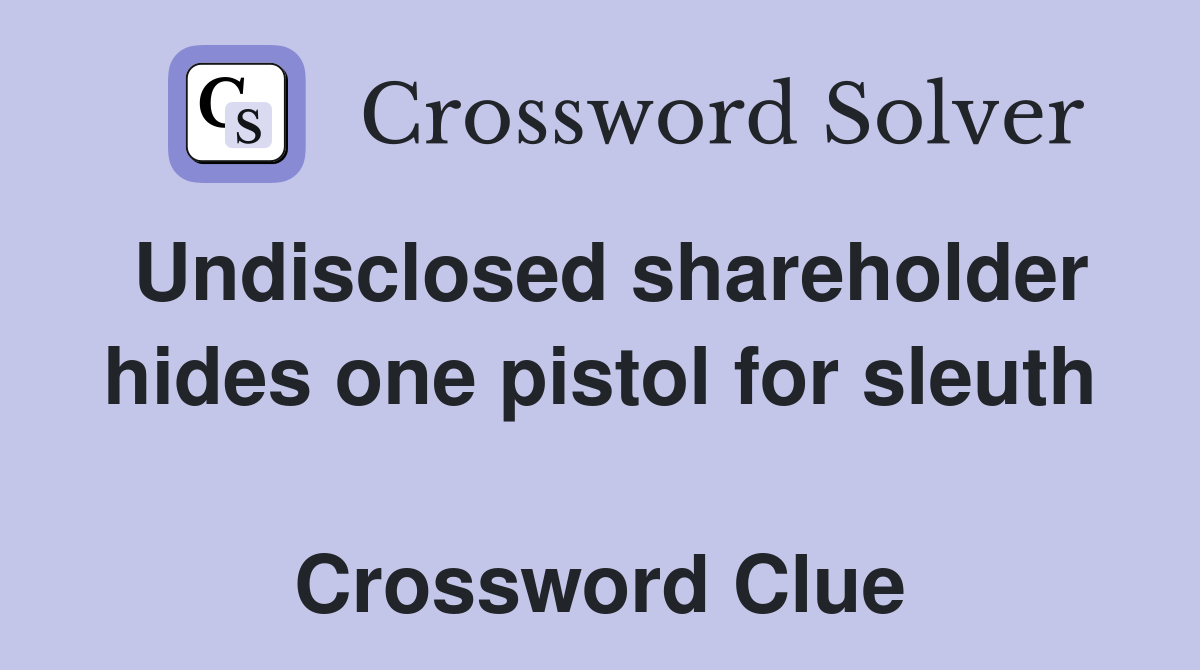 Undisclosed shareholder hides one pistol for sleuth  Crossword Clue
