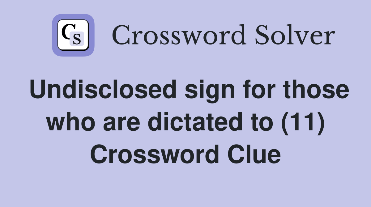 Undisclosed sign for those who are dictated to (11) Crossword Clue