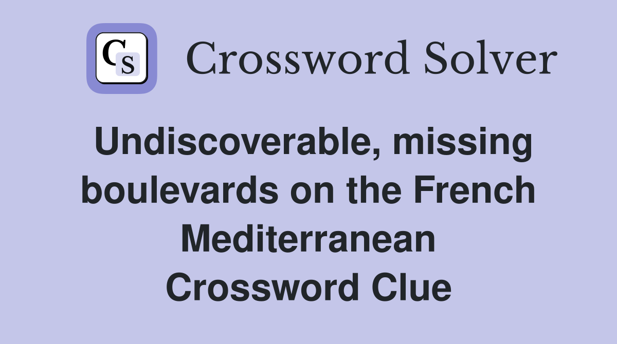 Undiscoverable, missing boulevards on the French Mediterranean Crossword Clue