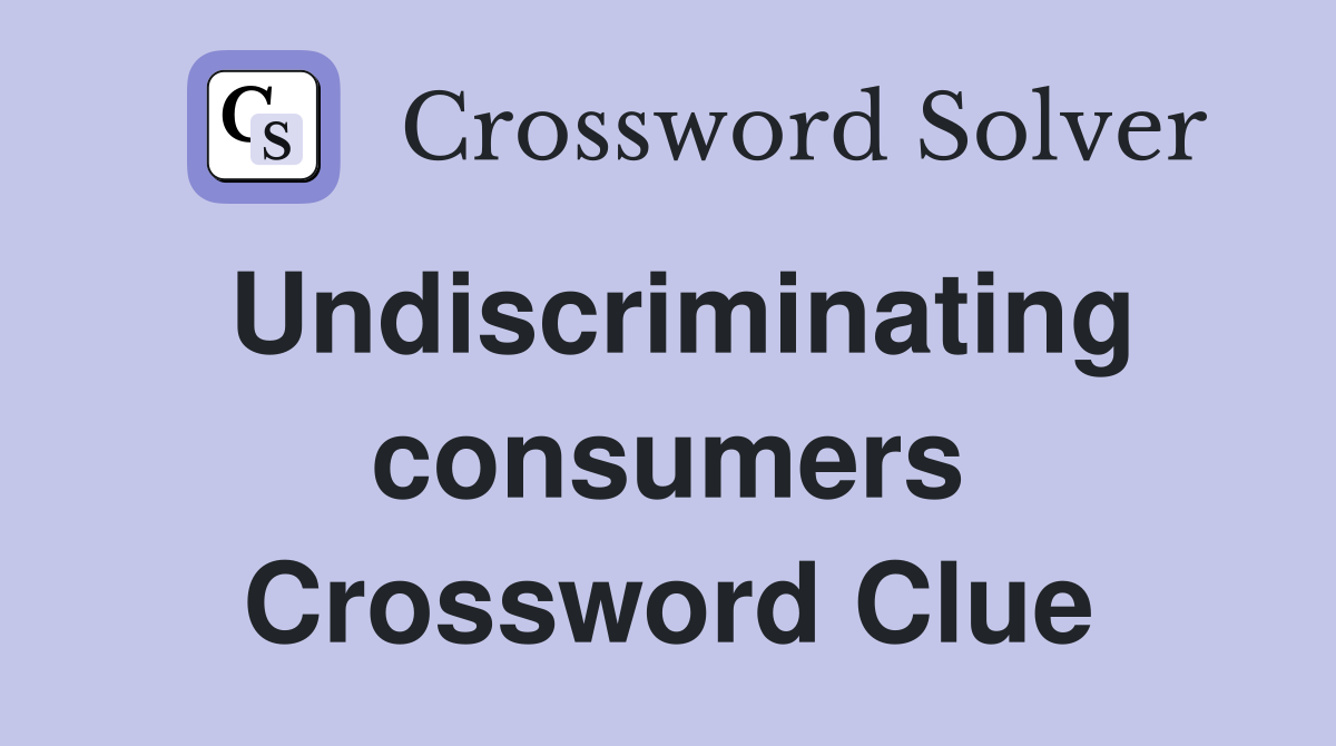 Undiscriminating consumers Crossword Clue