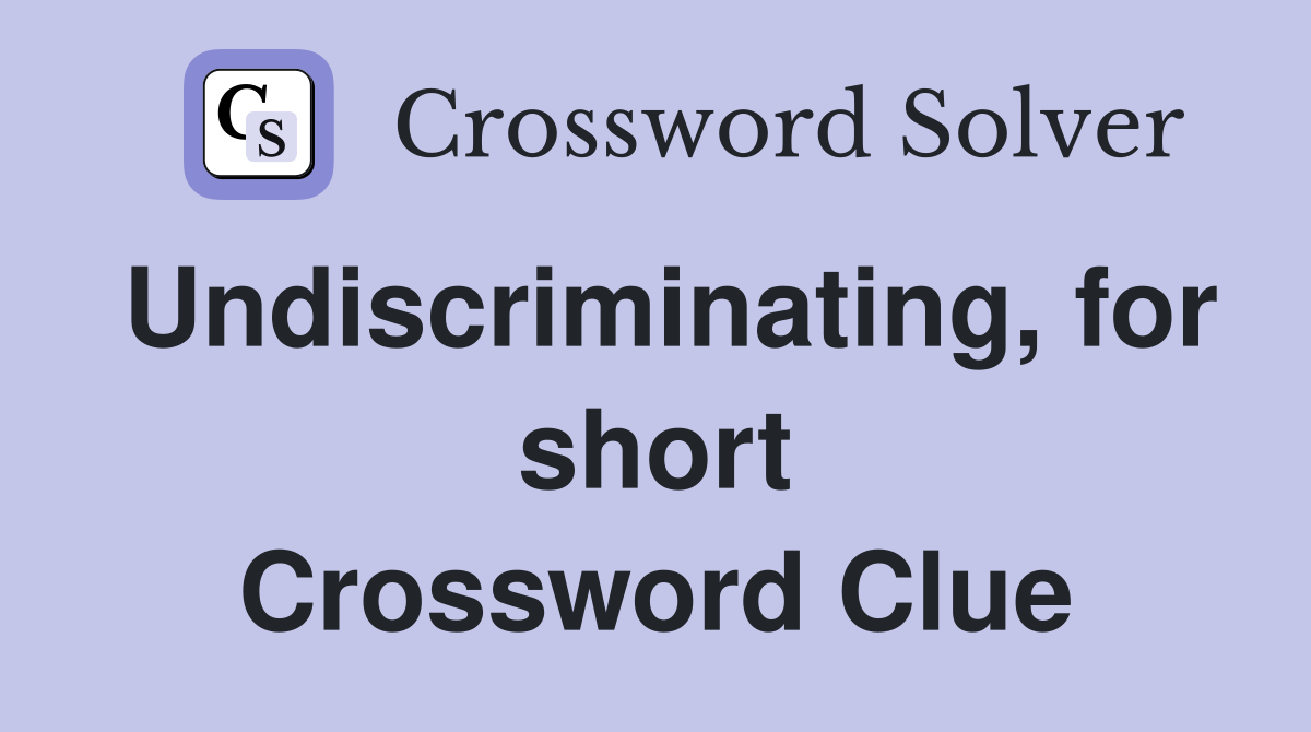 Undiscriminating, for short Crossword Clue