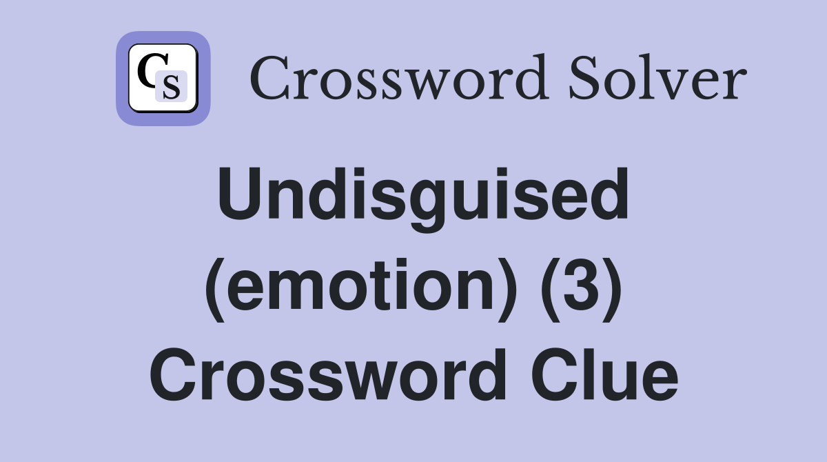 Undisguised (emotion) (3) Crossword Clue