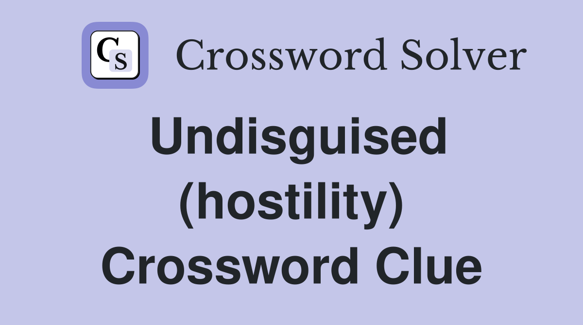 Undisguised (hostility) Crossword Clue