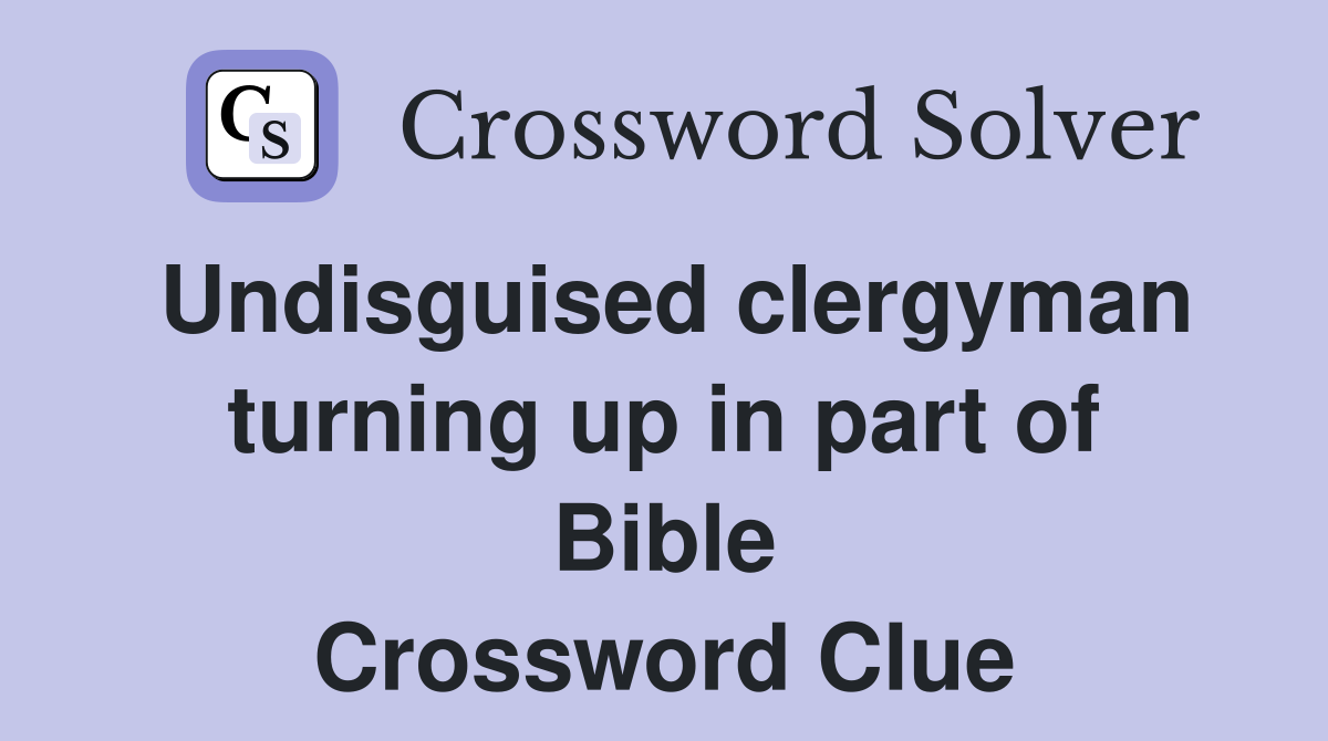 Undisguised clergyman turning up in part of Bible Crossword Clue