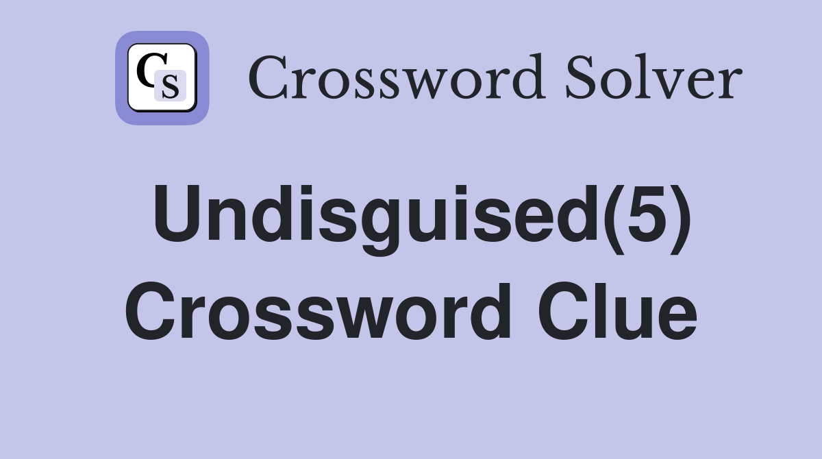 Undisguised(5) Crossword Clue