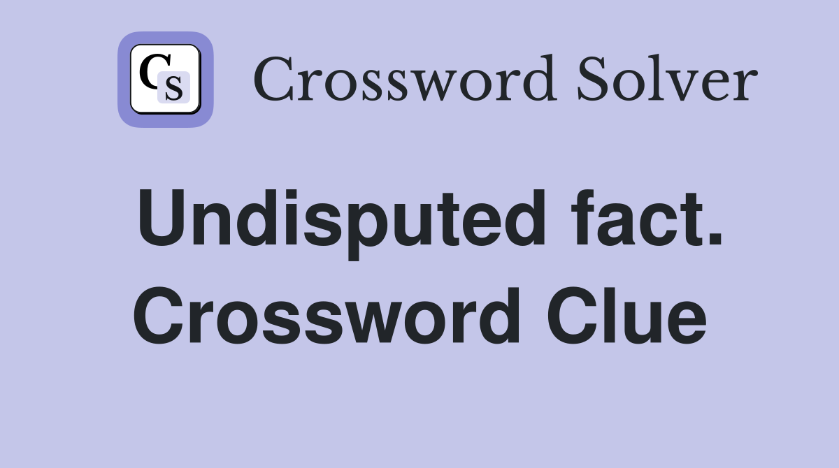 Undisputed fact. Crossword Clue