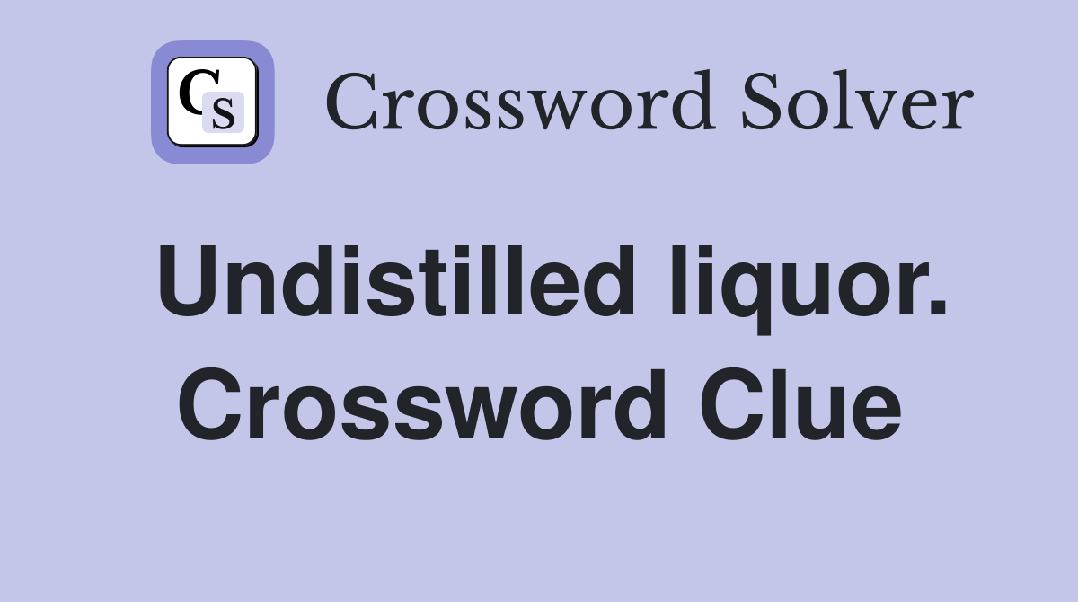 Undistilled liquor. Crossword Clue