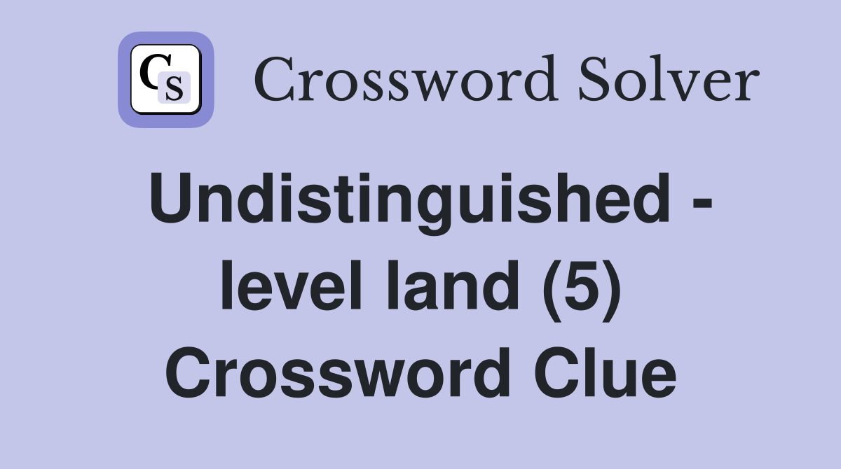 Undistinguished - level land (5) Crossword Clue