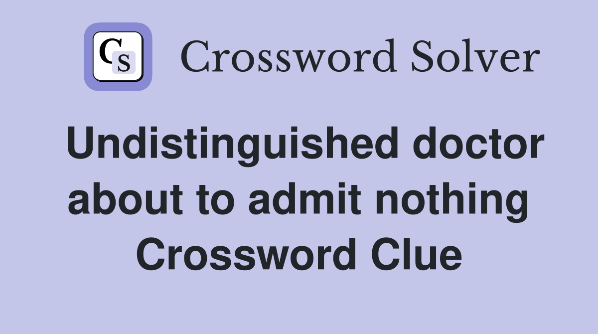 Undistinguished doctor about to admit nothing Crossword Clue