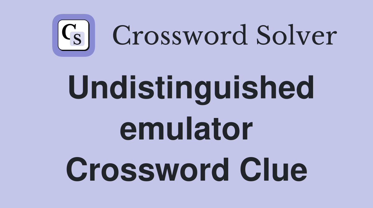 Undistinguished emulator Crossword Clue