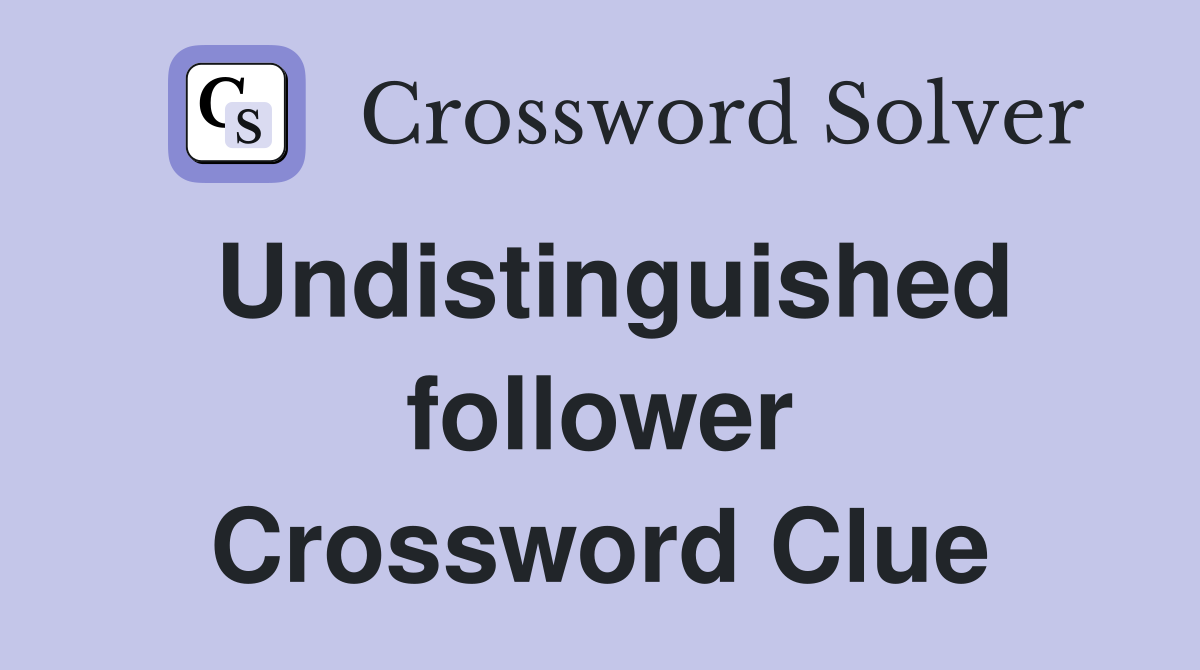 Undistinguished follower Crossword Clue