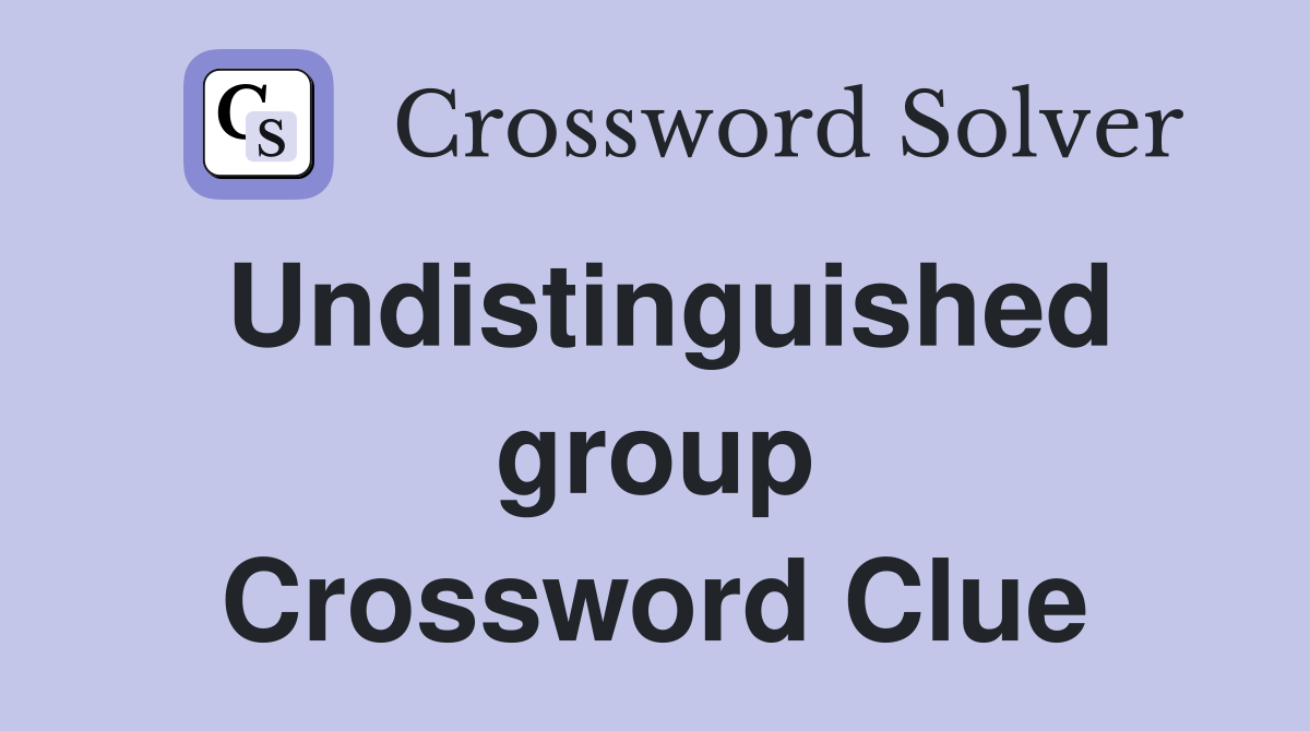 Undistinguished group Crossword Clue