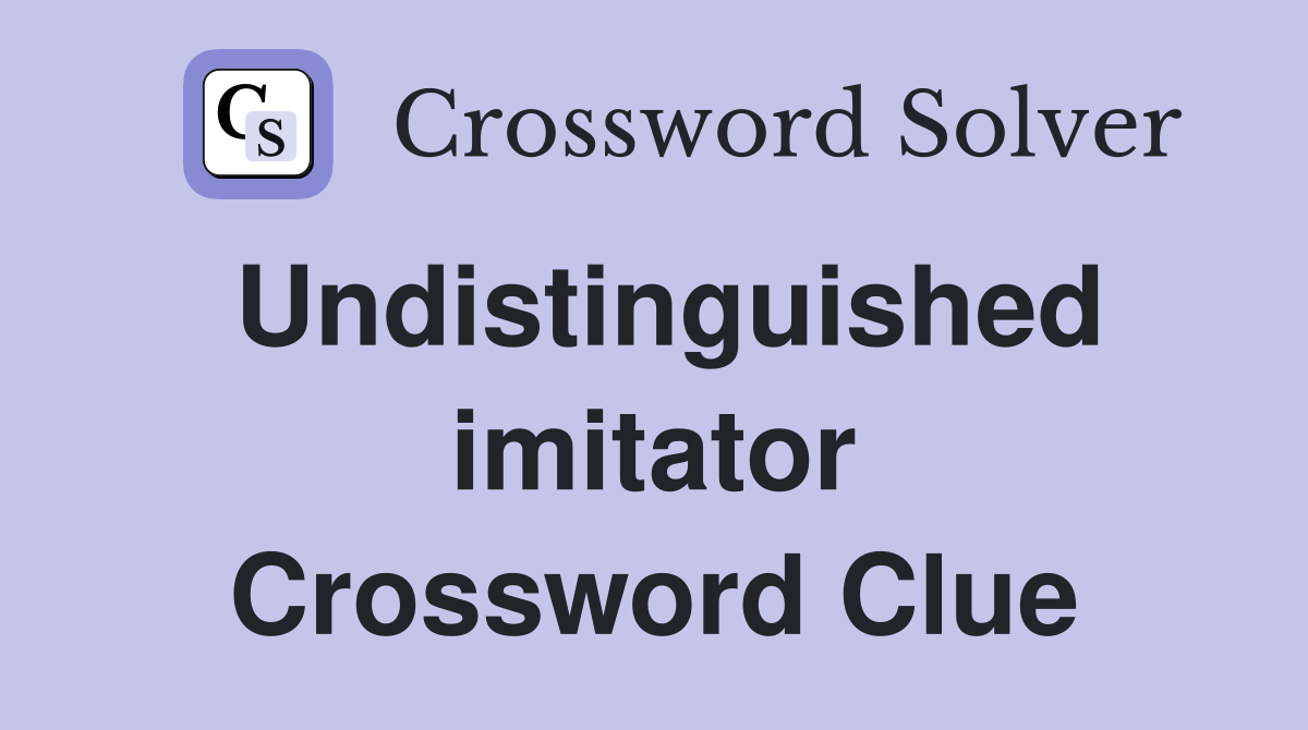 Undistinguished imitator Crossword Clue
