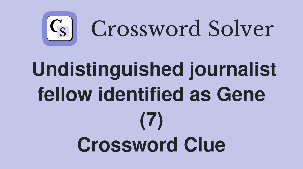Undistinguished journalist fellow identified as Gene (7) Crossword Clue