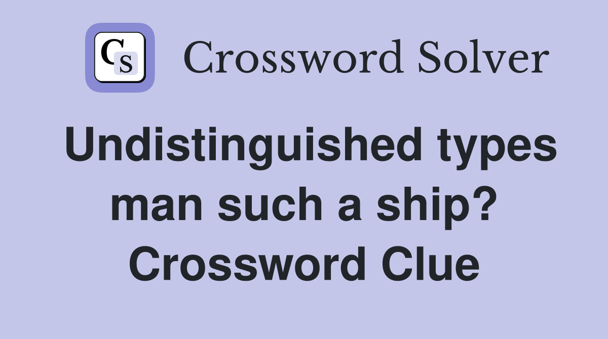 Undistinguished types man such a ship? Crossword Clue