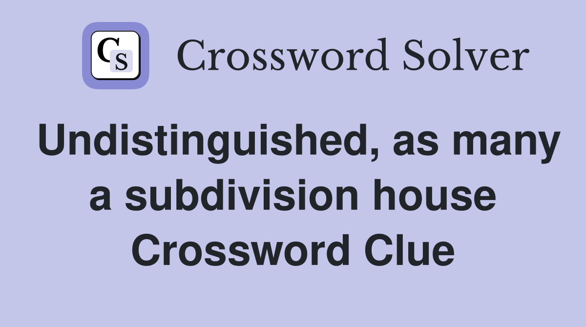 Undistinguished, as many a subdivision house Crossword Clue