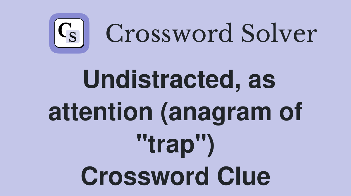 Undistracted, as attention (anagram of "trap") Crossword Clue