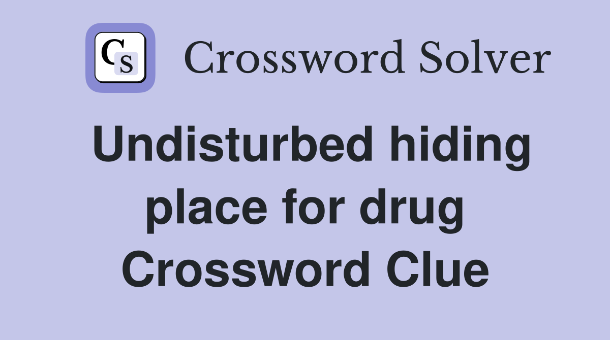Undisturbed hiding place for drug Crossword Clue