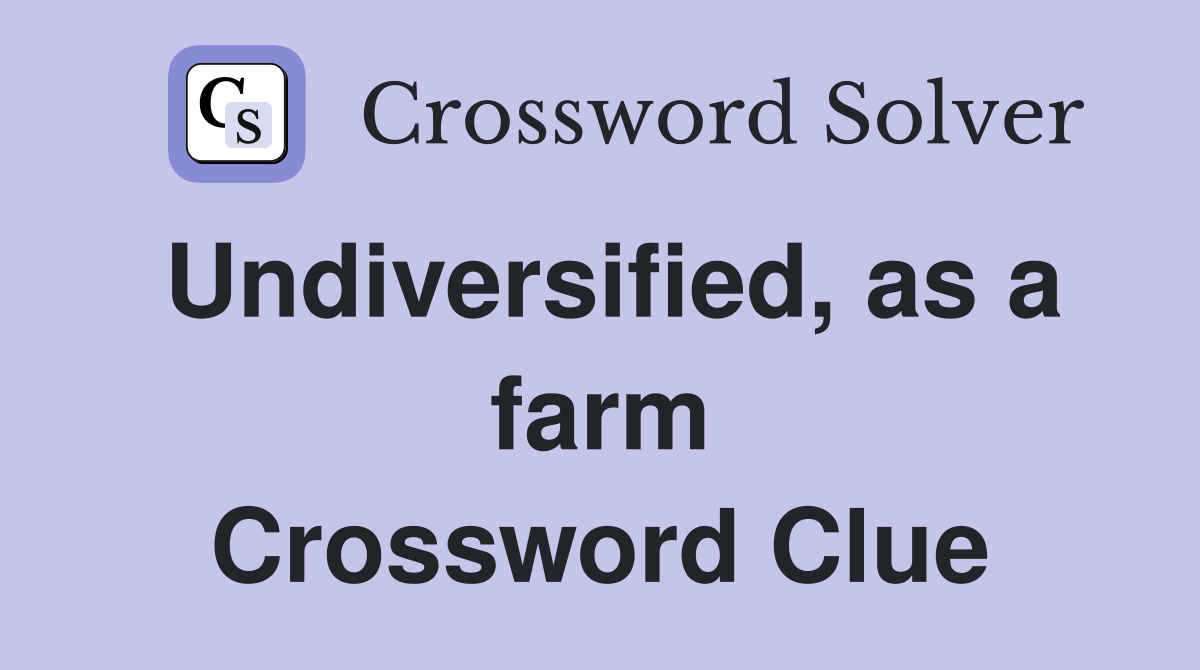 Undiversified, as a farm Crossword Clue