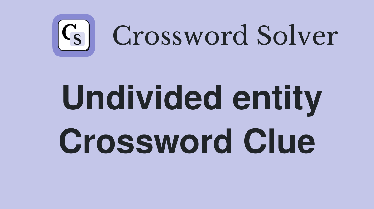 Undivided entity Crossword Clue