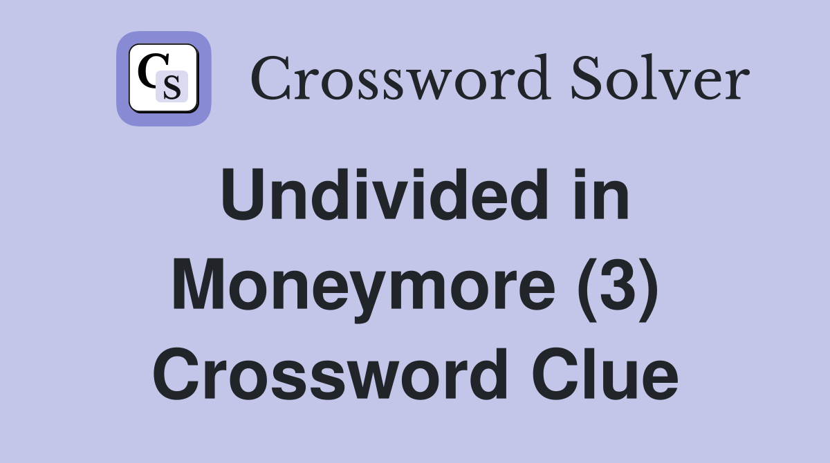 Undivided in Moneymore (3) Crossword Clue